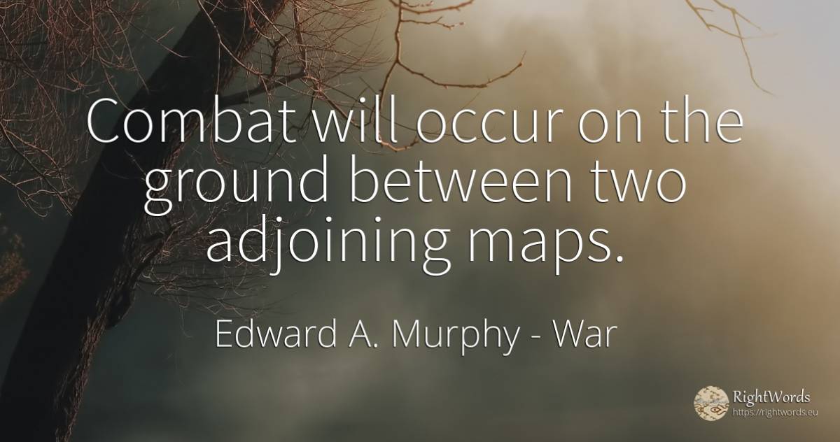 Combat will occur on the ground between two adjoining maps. - Edward A. Murphy, quote about war