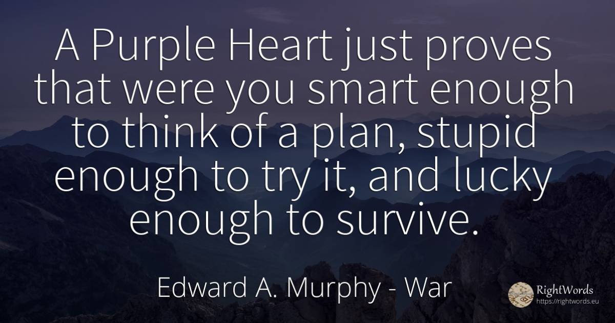 A Purple Heart just proves that were you smart enough to... - Edward A. Murphy, quote about war, intelligence, heart