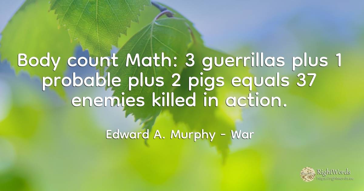 Body count Math: 3 guerrillas plus 1 probable plus 2 pigs... - Edward A. Murphy, quote about war, enemies, action, body