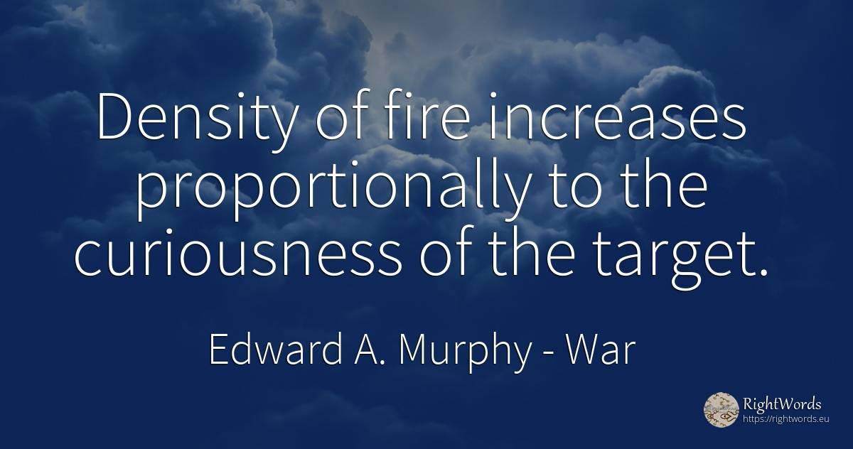 Density of fire increases proportionally to the... - Edward A. Murphy, quote about war, fire, fire brigade