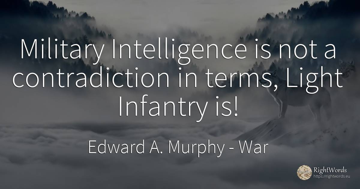 Military Intelligence is not a contradiction in terms, ... - Edward A. Murphy, quote about war, intelligence, light