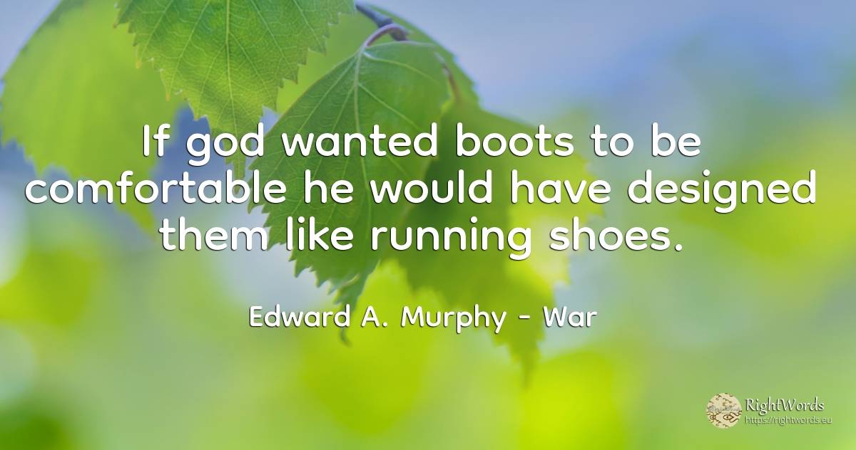 If god wanted boots to be comfortable he would have... - Edward A. Murphy, quote about war, god