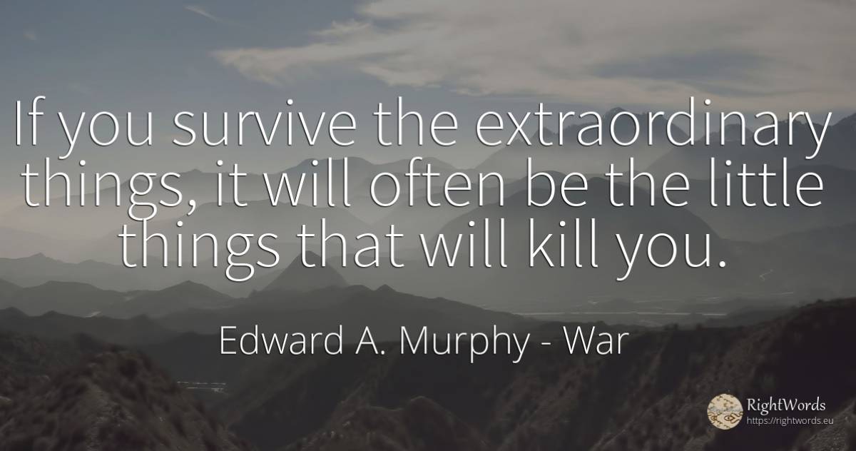 If you survive the extraordinary things, it will often be... - Edward A. Murphy, quote about war, things