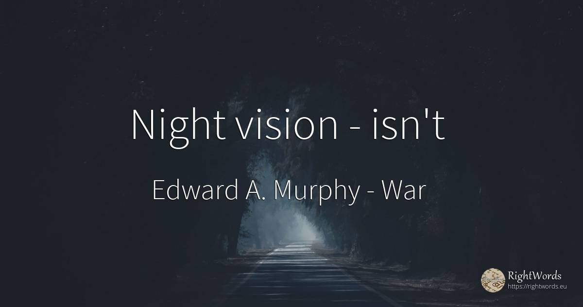 Night vision - isn't - Edward A. Murphy, quote about war, vision, night