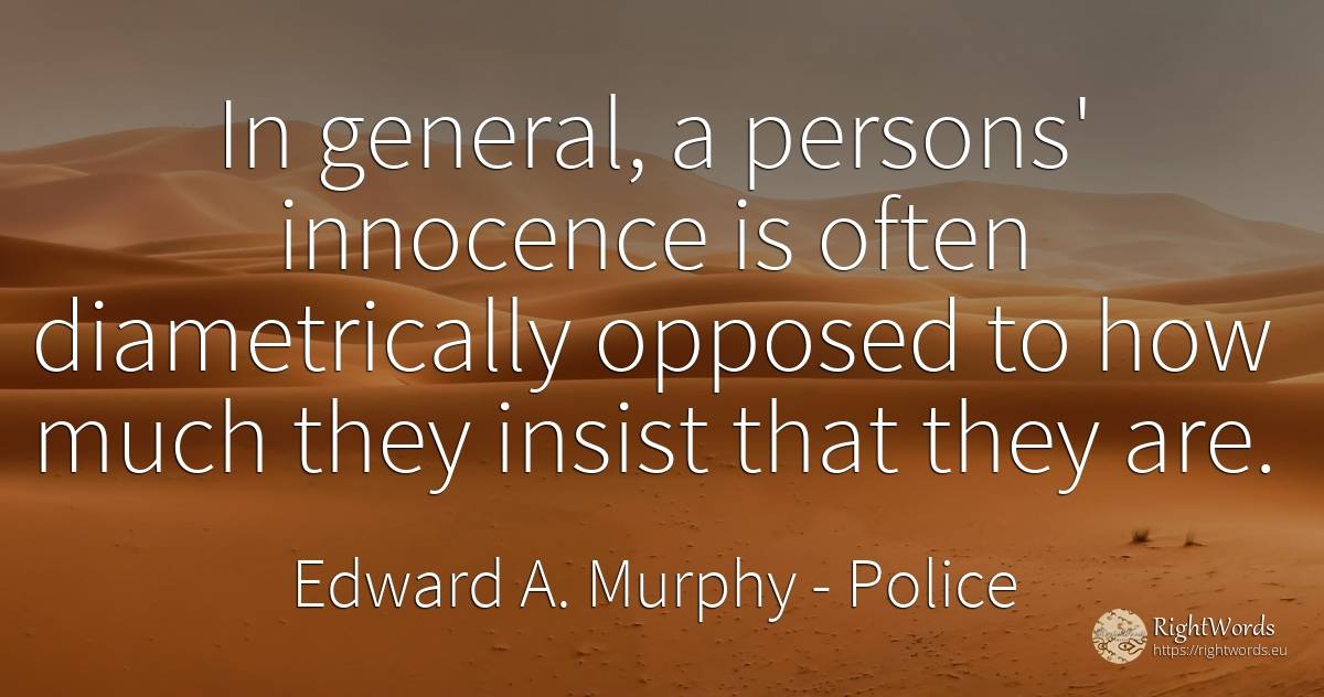 In general, a persons' innocence is often diametrically... - Edward A. Murphy, quote about police, people