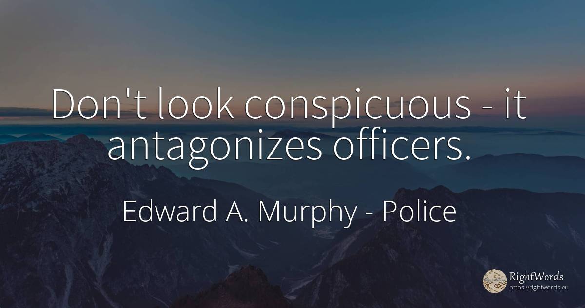 Don't look conspicuous - it antagonizes officers. - Edward A. Murphy, quote about police