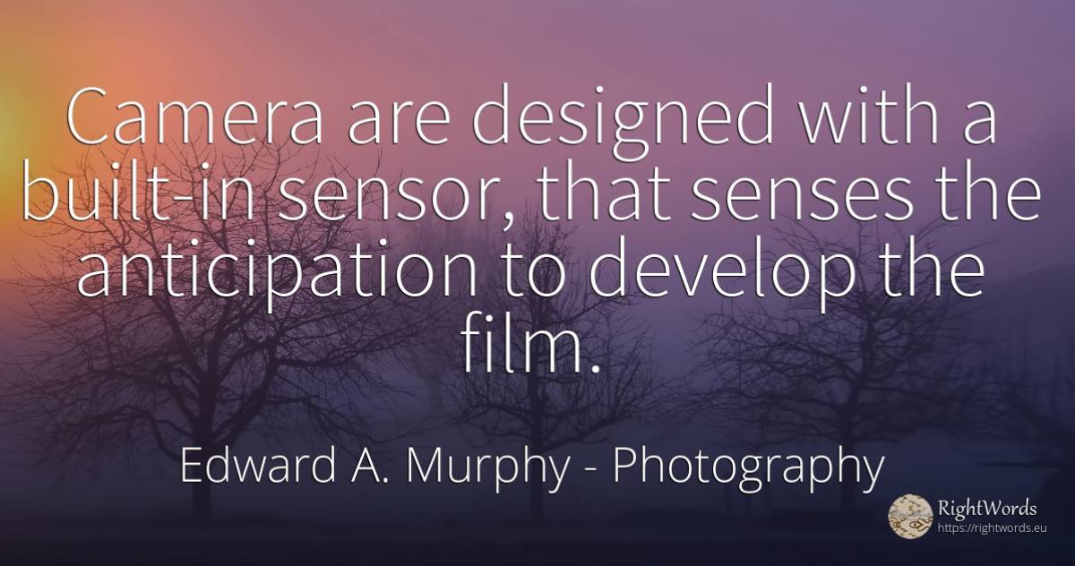 Camera are designed with a built-in sensor, that senses... - Edward A. Murphy, quote about photography, film