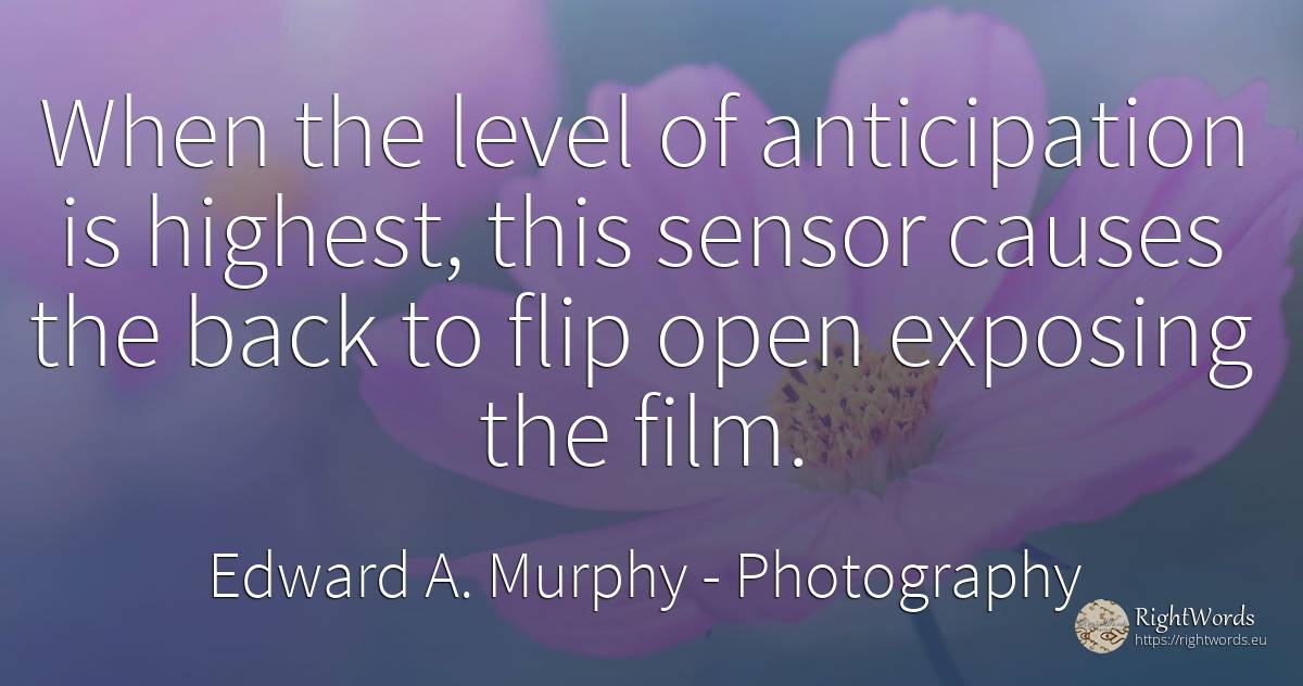 When the level of anticipation is highest, this sensor... - Edward A. Murphy, quote about photography, film