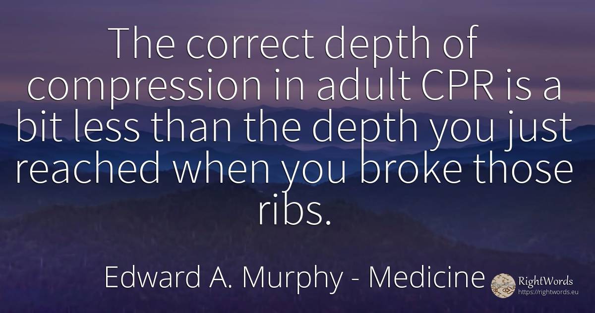 The correct depth of compression in adult CPR is a bit... - Edward A. Murphy, quote about medicine