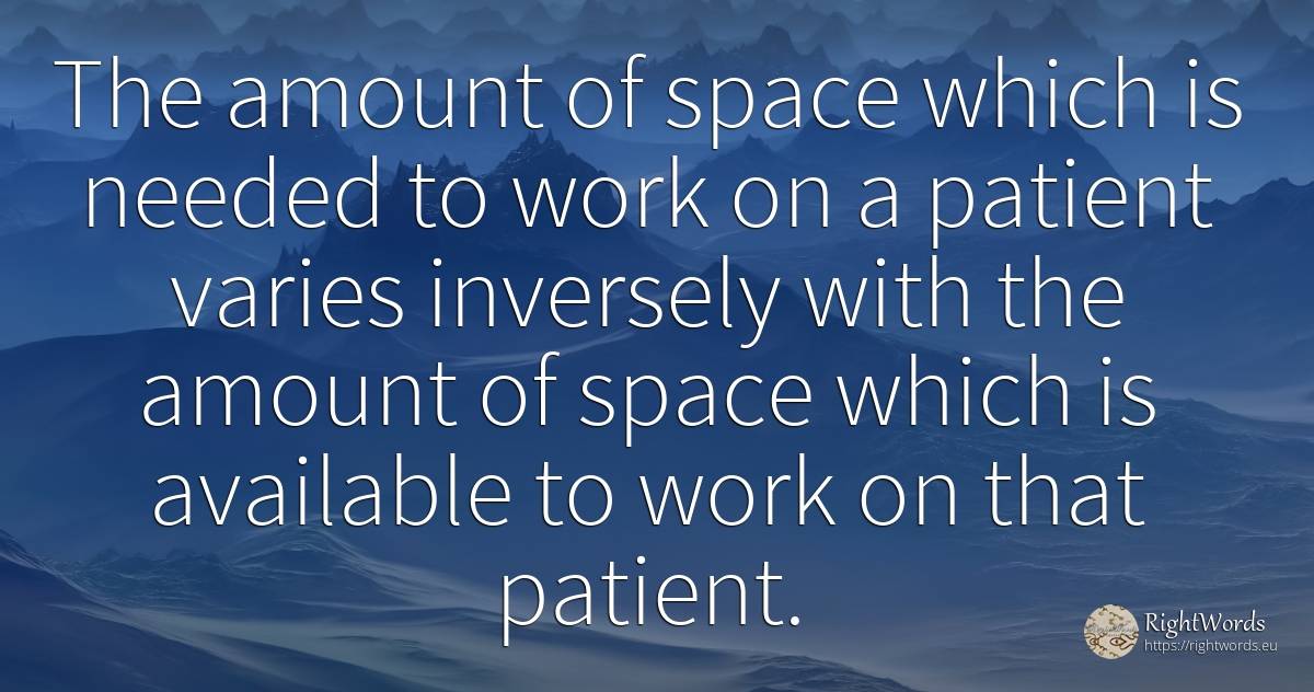 The amount of space which is needed to work on a patient... - Edward A. Murphy, quote about medicine, univers, work