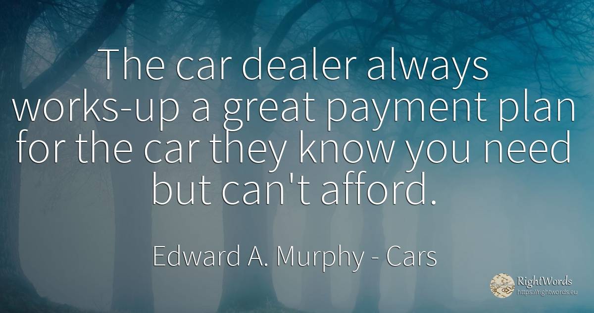 The car dealer always works-up a great payment plan for... - Edward A. Murphy, quote about cars, need