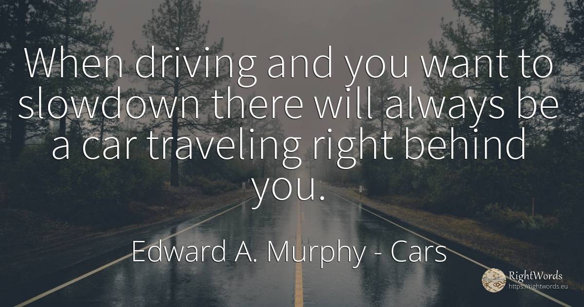 When driving and you want to slowdown there will always... - Edward A. Murphy, quote about cars, rightness