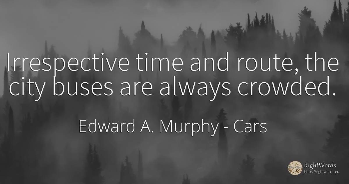 Irrespective time and route, the city buses are always... - Edward A. Murphy, quote about cars, city, time