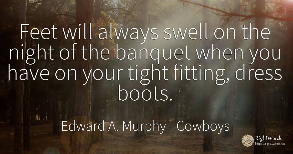 Feet will always swell on the night of the banquet when... - Edward A. Murphy, quote about cowboys, night