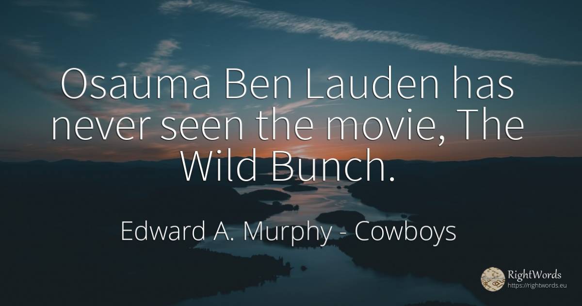 Osauma Ben Lauden has never seen the movie, The Wild Bunch. - Edward A. Murphy, quote about cowboys