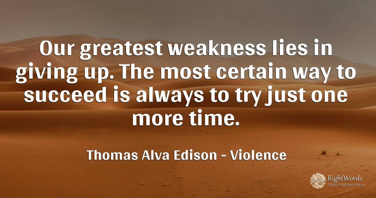 Our greatest weakness lies in giving up. The most certain... - Thomas Alva Edison, quote about violence, weakness, time
