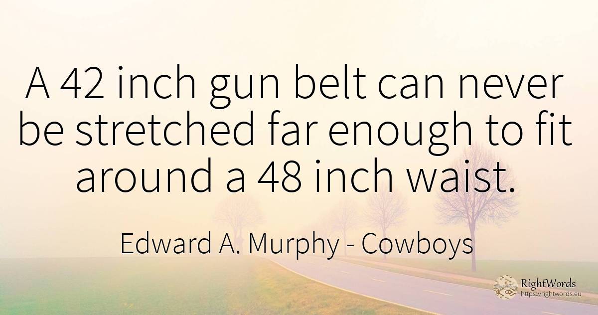 A 42 inch gun belt can never be stretched far enough to... - Edward A. Murphy, quote about cowboys
