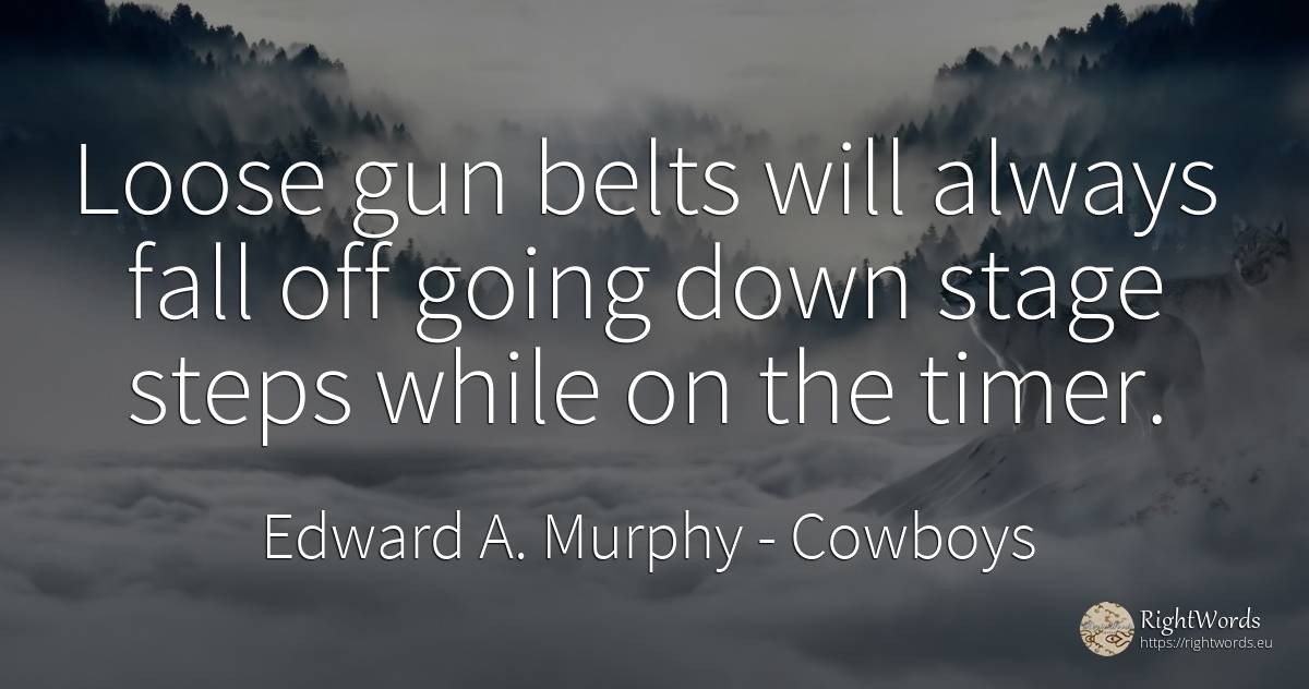 Loose gun belts will always fall off going down stage... - Edward A. Murphy, quote about cowboys, fall