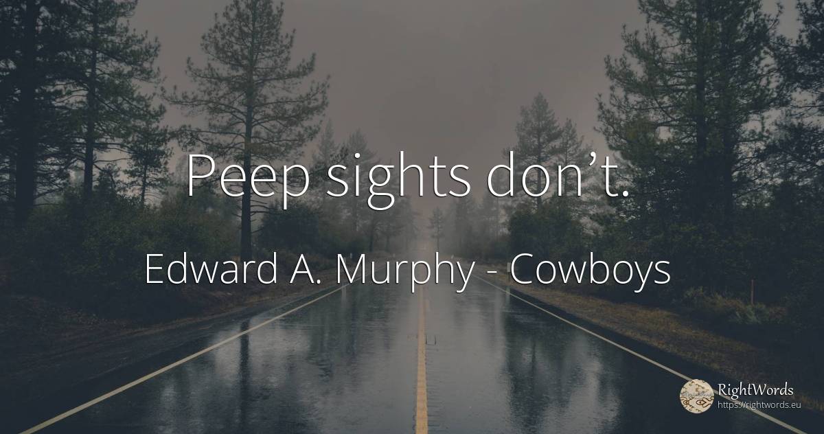 Peep sights don’t. - Edward A. Murphy, quote about cowboys