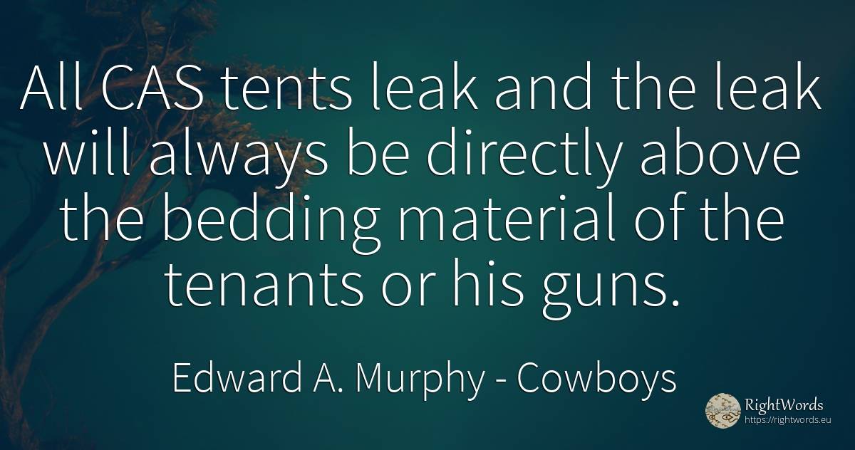 All CAS tents leak and the leak will always be directly... - Edward A. Murphy, quote about cowboys