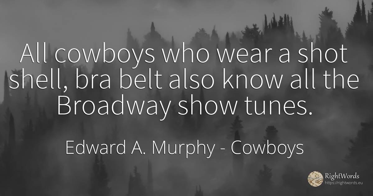 All cowboys who wear a shot shell, bra belt also know all... - Edward A. Murphy, quote about cowboys