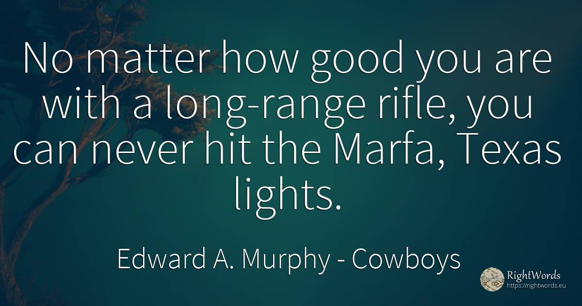 No matter how good you are with a long-range rifle, you... - Edward A. Murphy, quote about cowboys, good, good luck