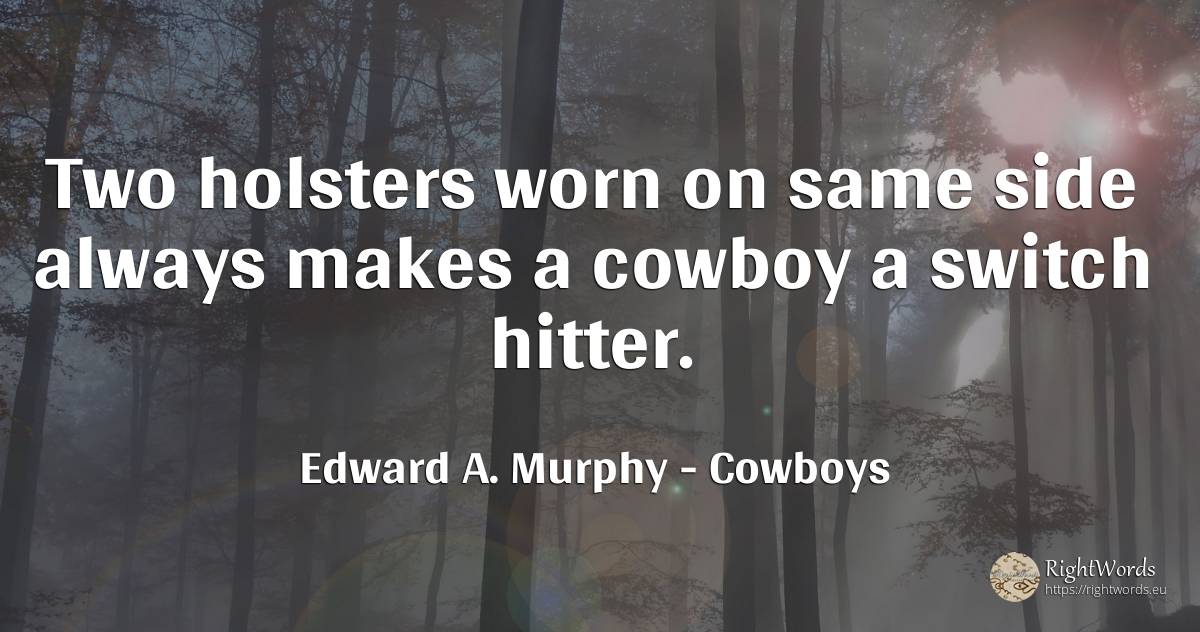 Two holsters worn on same side always makes a cowboy a... - Edward A. Murphy, quote about cowboys