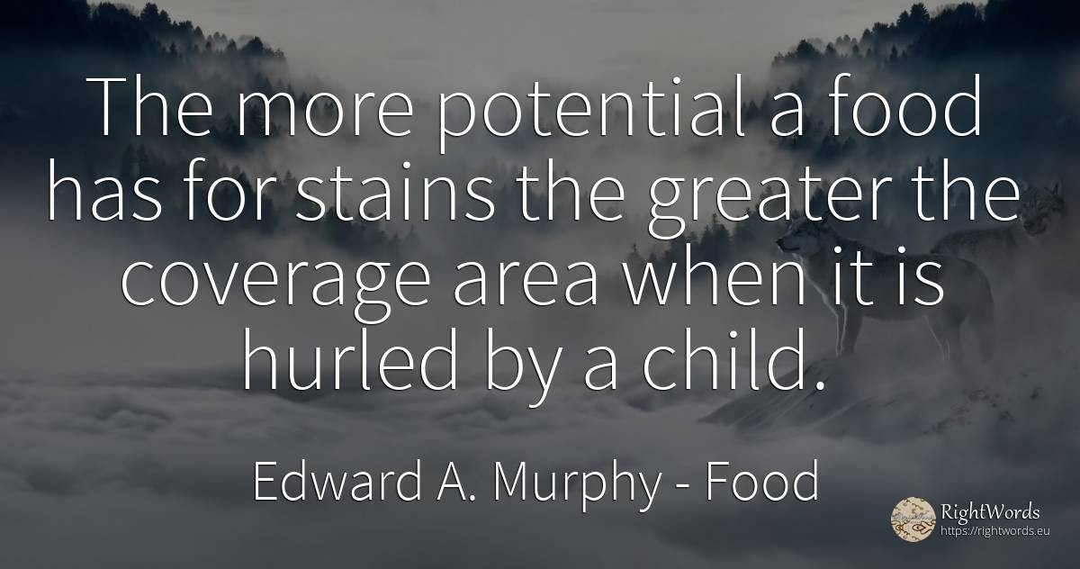 The more potential a food has for stains the greater the... - Edward A. Murphy, quote about food, children