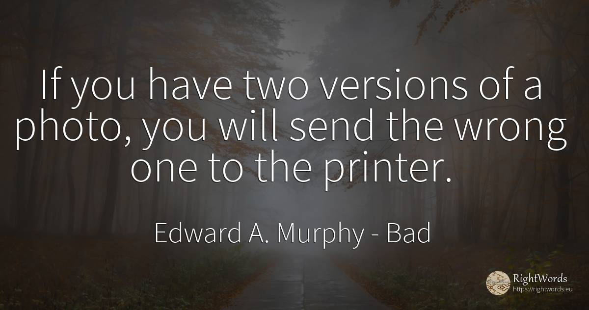 If you have two versions of a photo, you will send the... - Edward A. Murphy, quote about bad