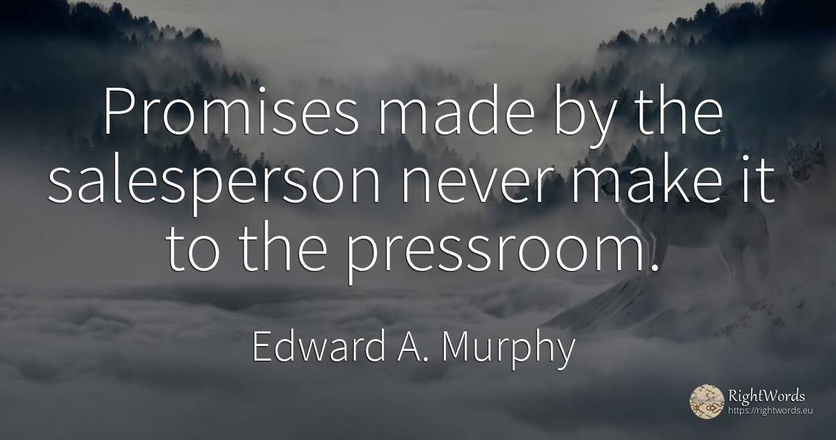 Promises made by the salesperson never make it to the... - Edward A. Murphy