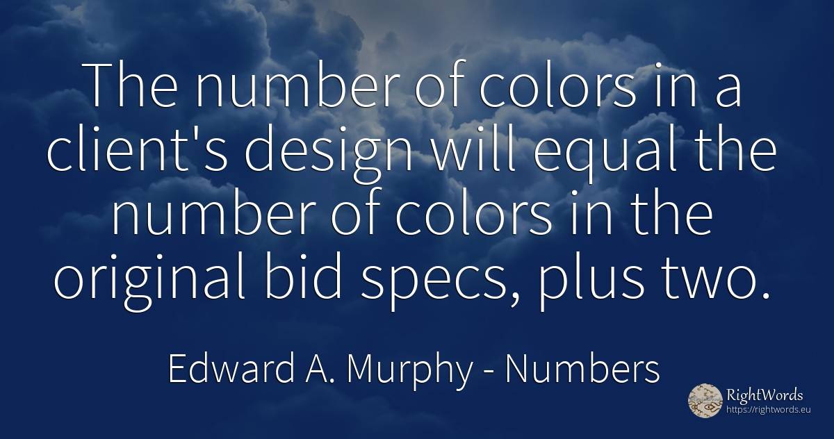 The number of colors in a client's design will equal the... - Edward A. Murphy, quote about numbers