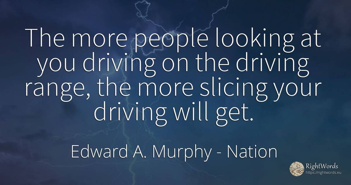 The more people looking at you driving on the driving... - Edward A. Murphy, quote about nation, people