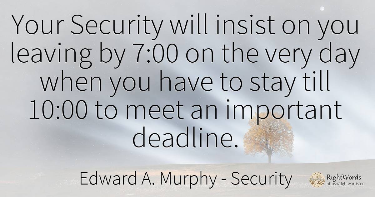 Your Security will insist on you leaving by 7:00 on the... - Edward A. Murphy, quote about security, day