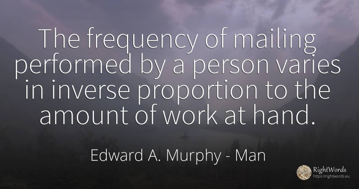 The frequency of mailing performed by a person varies in... - Edward A. Murphy, quote about man, people, work