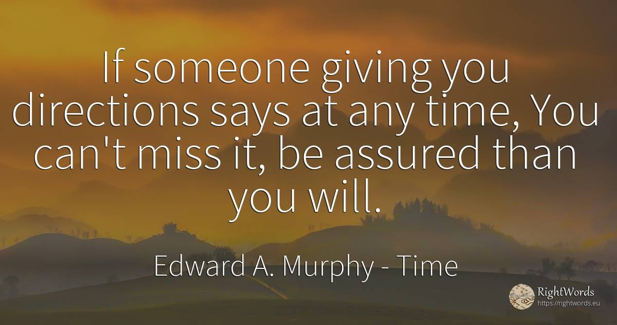If someone giving you directions says at any time, You... - Edward A. Murphy, quote about time