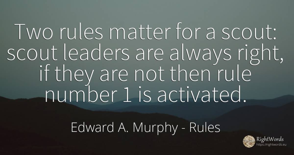 Two rules matter for a scout: scout leaders are always... - Edward A. Murphy, quote about rules, numbers, rightness