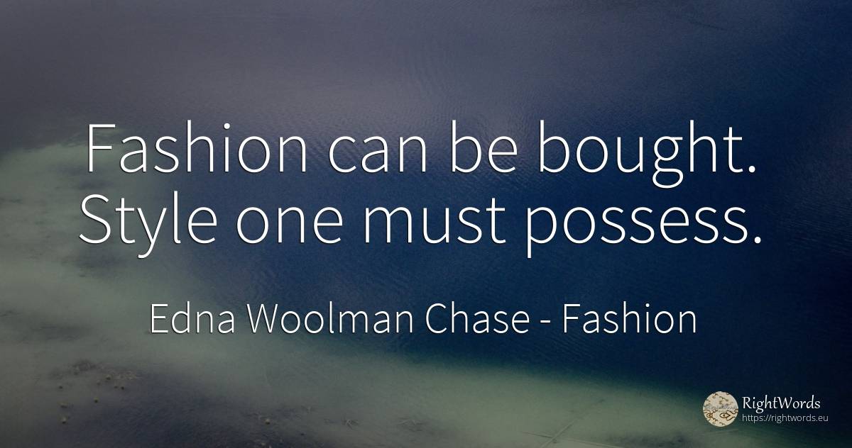 Fashion can be bought. Style one must possess. - Edna Woolman Chase, quote about fashion, style