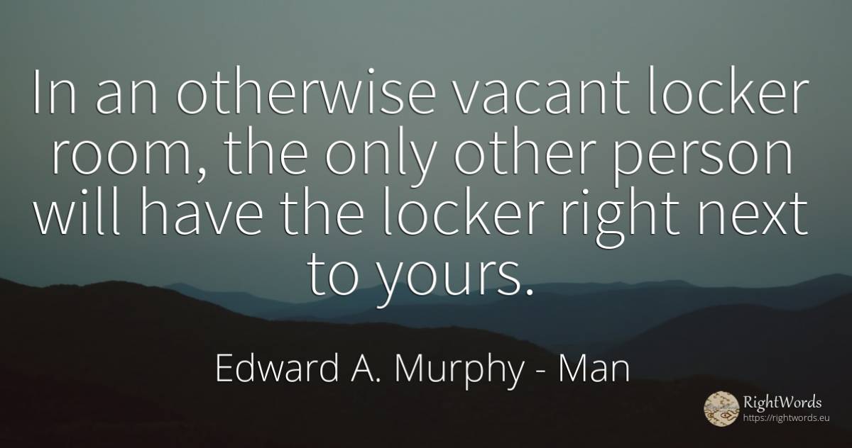 In an otherwise vacant locker room, the only other person... - Edward A. Murphy, quote about man, people, rightness