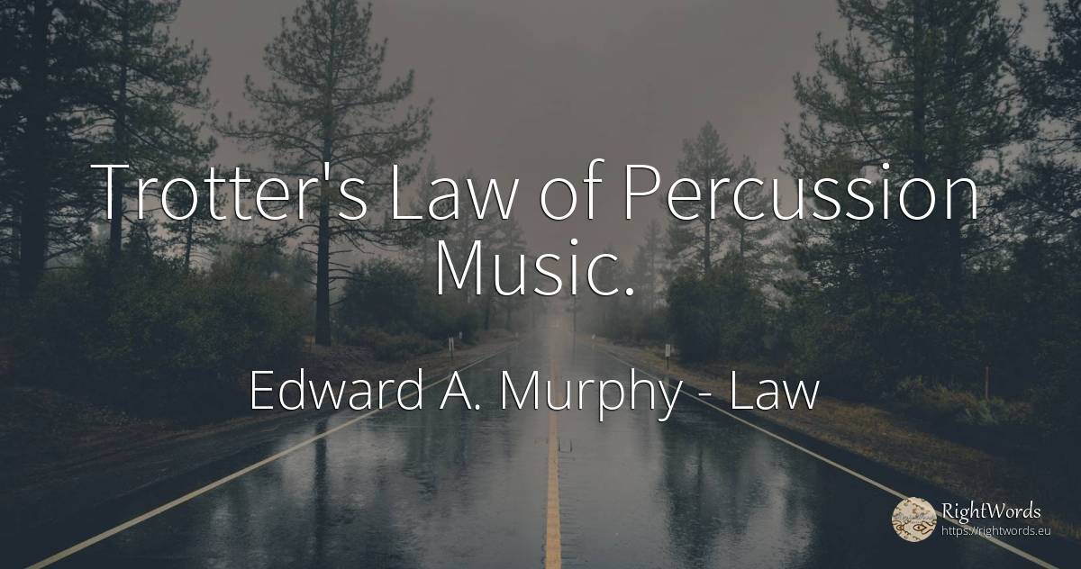Trotter's Law of Percussion Music. - Edward A. Murphy, quote about law, music