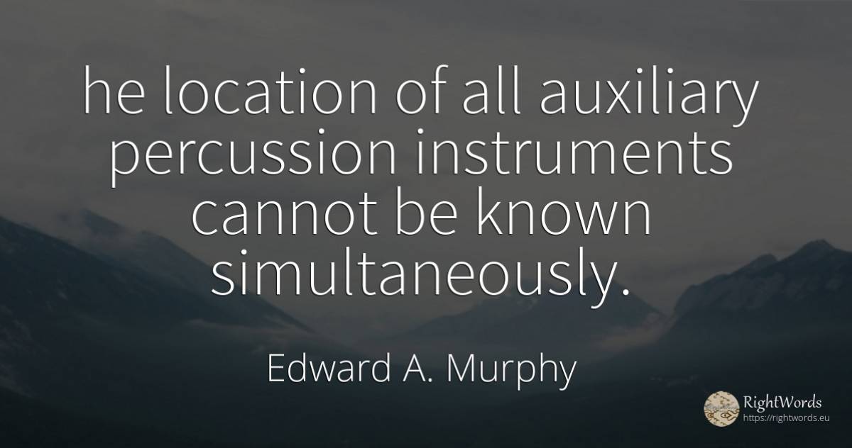 he location of all auxiliary percussion instruments... - Edward A. Murphy