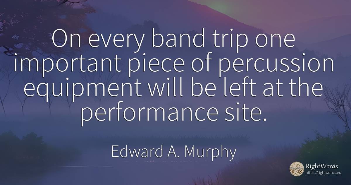 On every band trip one important piece of percussion... - Edward A. Murphy