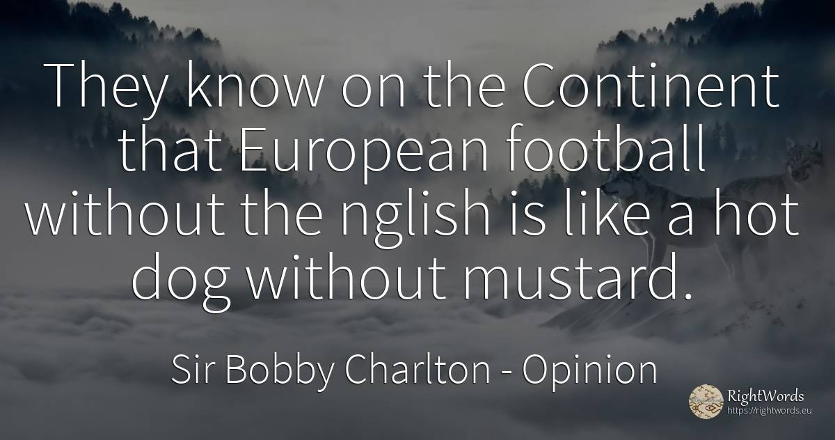 They know on the Continent that European football without... - Sir Bobby Charlton, quote about opinion, football