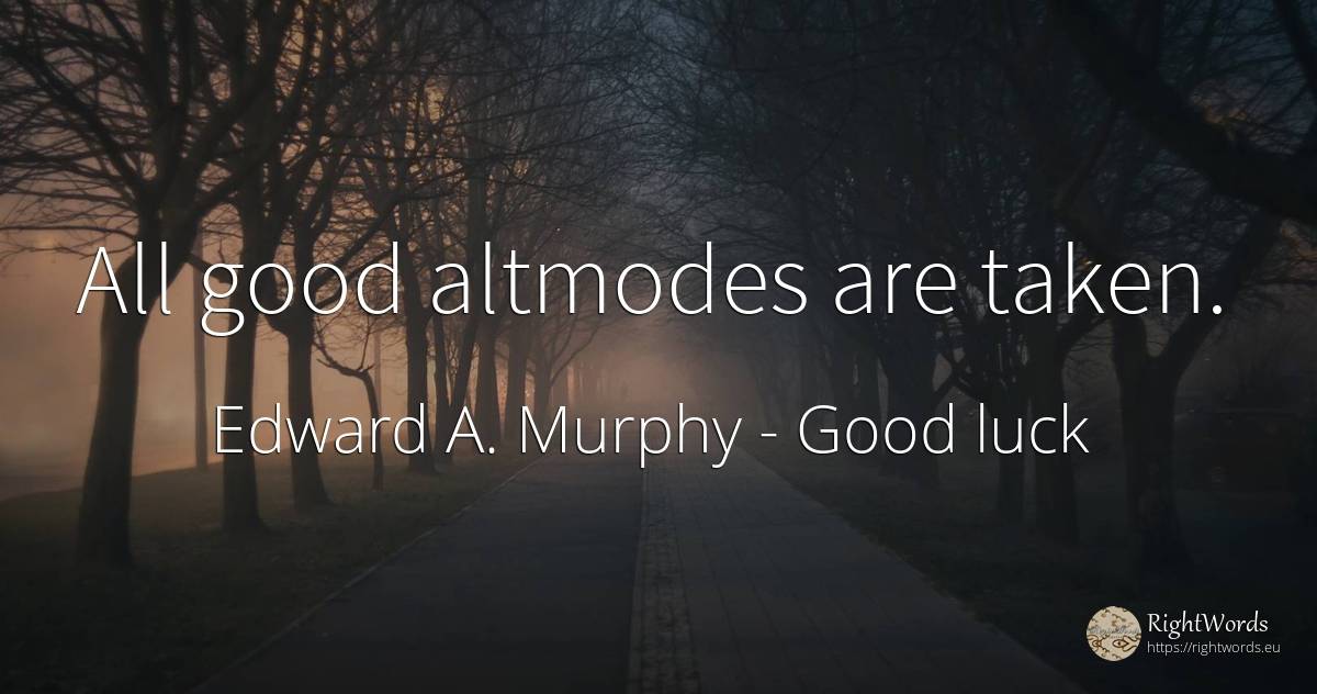 All good altmodes are taken. - Edward A. Murphy, quote about good, good luck