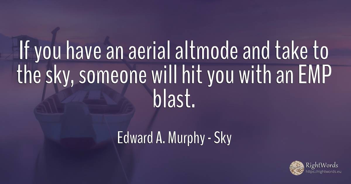 If you have an aerial altmode and take to the sky, ... - Edward A. Murphy, quote about sky