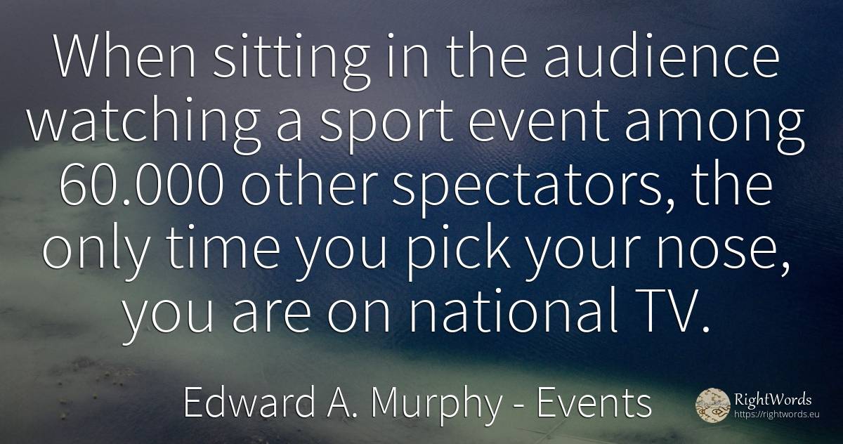 When sitting in the audience watching a sport event among... - Edward A. Murphy, quote about events, sport, time