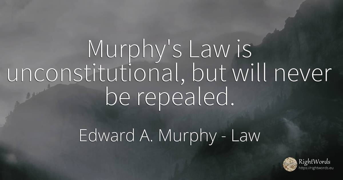 Murphy's Law is unconstitutional, but will never be... - Edward A. Murphy, quote about law