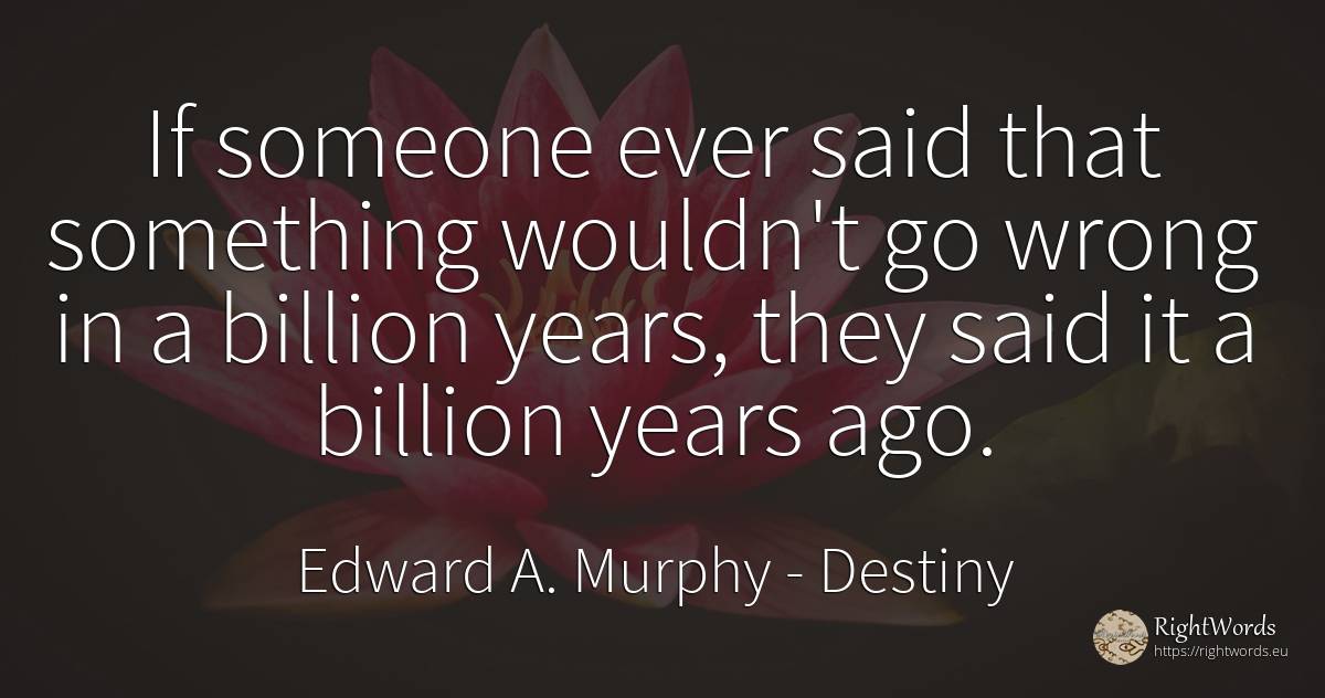 If someone ever said that something wouldn't go wrong in... - Edward A. Murphy, quote about destiny, bad