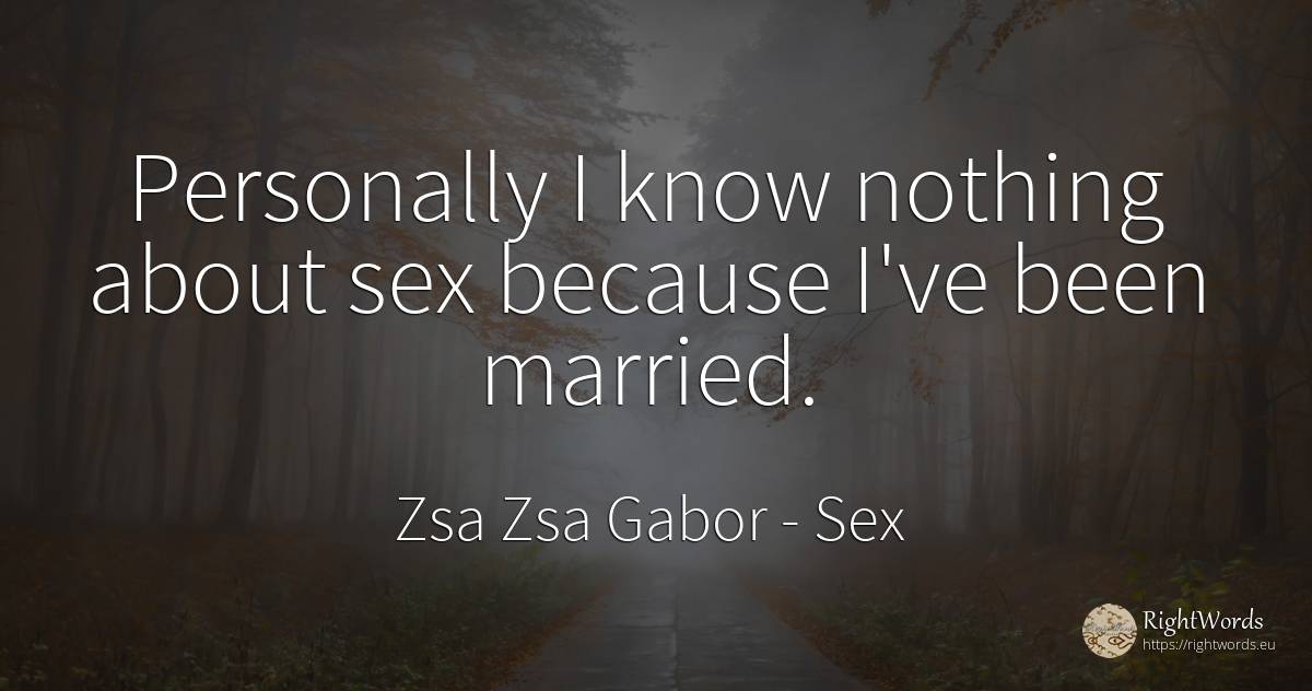 Personally I know nothing about sex because I've been... - Zsa Zsa Gabor, quote about sex, nothing