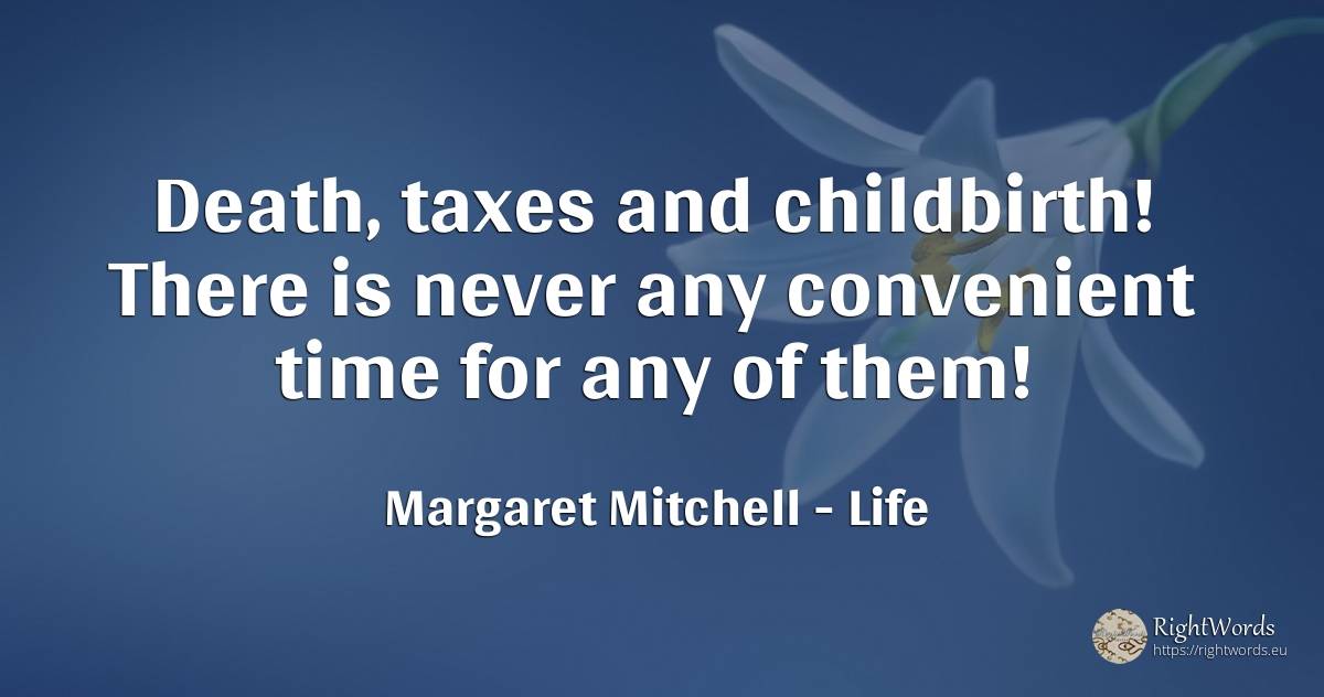 Death, taxes and childbirth! There is never any... - Margaret Mitchell, quote about life, death, time