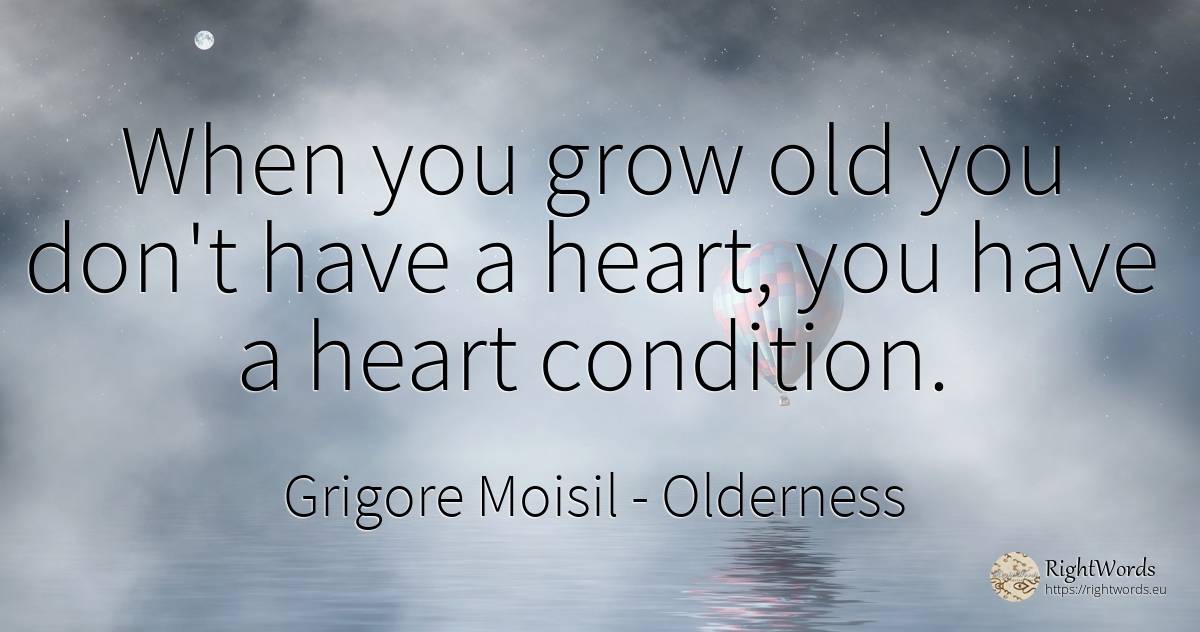 When you grow old you don't have a heart, you have a... - Grigore Moisil, quote about olderness, heart, old